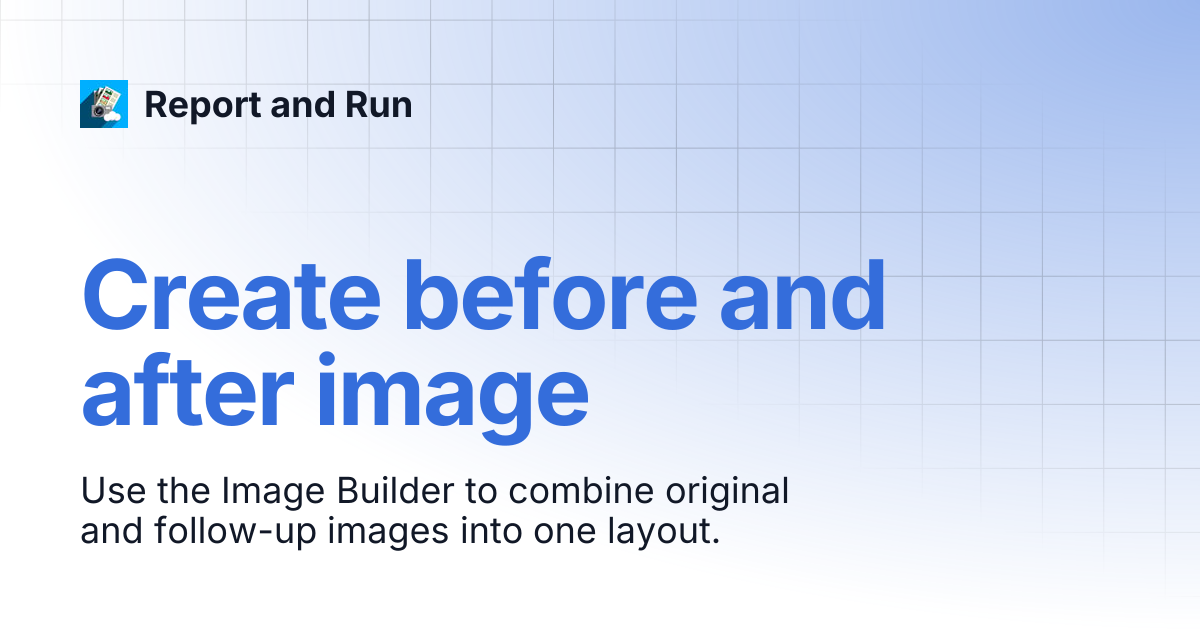 Create before and after image | Report and Run