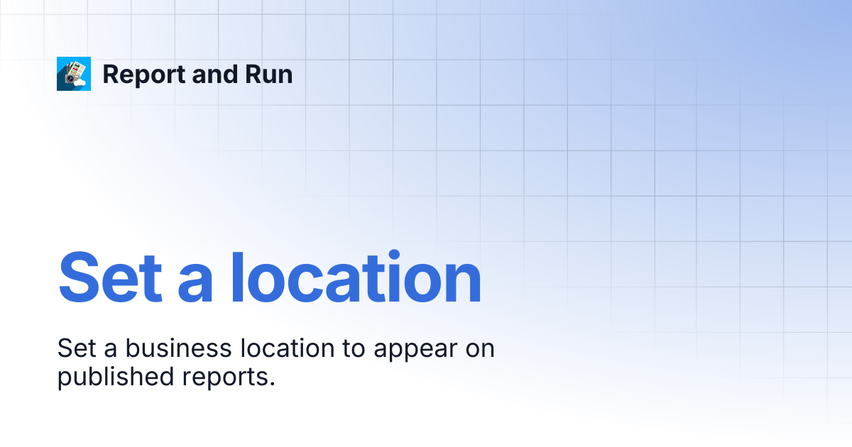 Set a location | Report and Run