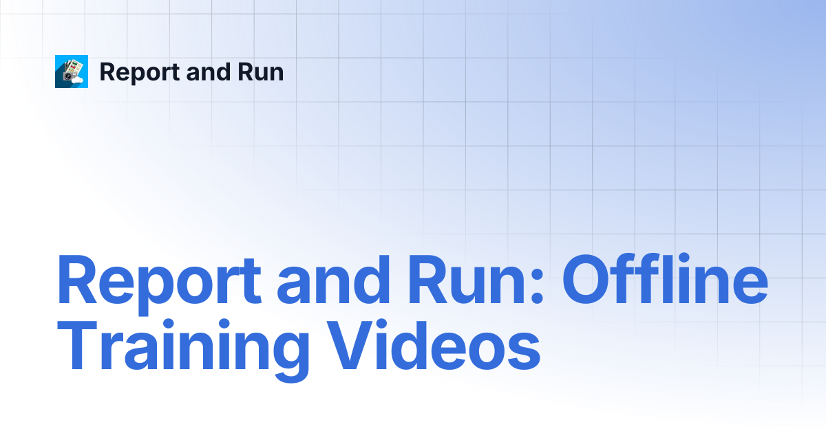 Report and Run: Offline Training Videos | Report and Run